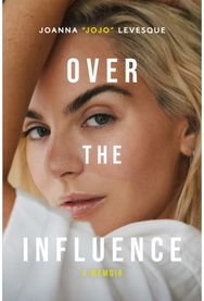 Over the Influence: The instant New York Times bestselling memoir from ‘Leave (Get Out)’ singer-songwriter sensation Joanna "JoJo" Levesque