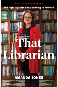 That Librarian: The Fight Against Book Banning in America The Fight Against Book Banning in America