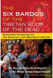 Six Bardos of the Tibetan Book of the Dead: Dzogchen Teachings on the Peaceful and Wrathful Deities