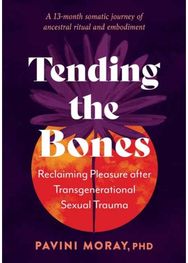 Tending the Bones: Reclaiming Pleasure after Transgenerational Sexual Trauma. A 13 month somatic journey of ancestral ritual and embodiment.