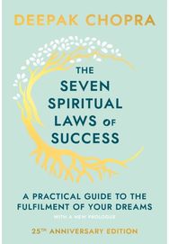 Seven Spiritual Laws Of Success: seven simple guiding principles to help you achieve your dreams from world-renowned author, doctor and self-help guru Deepak Chopra