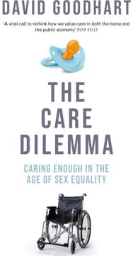 Care Dilemma: Freedom, Family and Fertility (FT BOOK OF THE YEAR) Caring Enough in the Age of Sex Equality (FT BOOK OF THE YEAR)