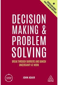 Decision Making and Problem Solving: Break Through Barriers and Banish Uncertainty at Work Barriers and Banish Uncertainty at Work
