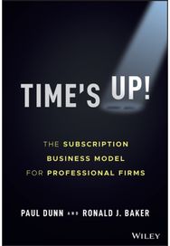 Times Up!: The Subscription Business Model for Professional Firms The Subscription Business Model for Professional Firms
