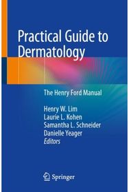 Practical Guide to Dermatology: The Henry Ford Manual The Henry Ford Manual