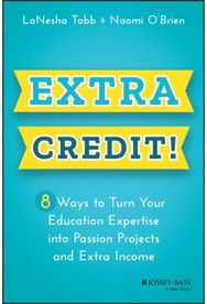 Extra Credit!: 8 Ways to Turn Your Education Expertise into Passion Projects and Extra Income Education Expertise into Passion Projects and Extra Income