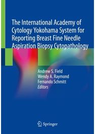 International Academy of Cytology Yokohama System for Reporting Breast Fine Needle Aspiration Biopsy Cytopathology