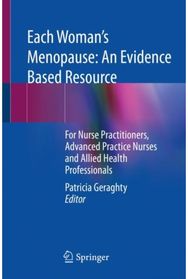 Each Woman’s Menopause: An Evidence Based Resource: For Nurse Practitioners, Advanced Practice Nurses and Allied Health Professionals Practitioners, Advanced Practice Nurses and Allied Health Professionals