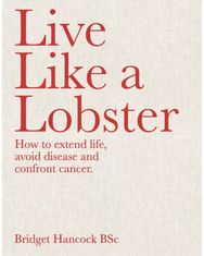 Live Like a Lobster: How to extend life, avoid disease and confront cancer How to extend life, avoid disease and confront cancer