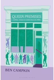 Queer Premises: LGBTQ+ Venues in London Since the 1980s LGBTQ+ Venues in London Since the 1980s