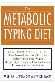 Metabolic Typing Diet: Customize Your Diet To: Free Yourself from Food Cravings: Achieve Your Ideal Weight; Enjoy High Energy and Robust Health; Prevent and Reverse Disease