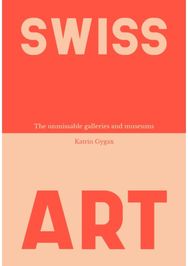 Swiss Art: The Unmissable Galleries and Museums The Unmissable Galleries and Museums