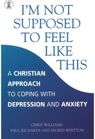 Im Not Supposed to Feel Like This: A Christian approach to depression and anxiety
