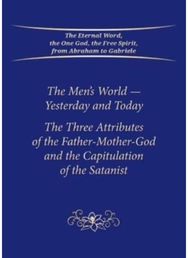 Mens World - Yesterday and Today: The Three Attributes of the Father-Mother-God and the Capitulation of the Satanist of the Father-Mother-God and the Capitulation of the Satanist