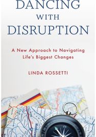 Dancing with Disruption: A New Approach to Navigating Life’s Biggest Changes A New Approach to Navigating Life’s Biggest Changes