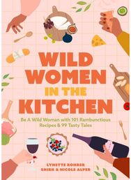 Wild Women in the Kitchen: Be a Wild Woman with 101 Rambunctious Recipes & 99 Tasty Tales (Funny Cookbook) 101 Rambunctious Recipes & 99 Tasty Tales (Funny Cookbook)