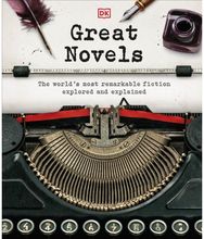 Great Novels: The World's Most Remarkable Fiction Explored and Explained The World's Most Remarkable Fiction Explored and Explained