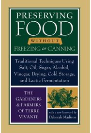Preserving Food without Freezing or Canning: Traditional Techniques Using Salt, Oil, Sugar, Alcohol, Vinegar, Drying, Cold Storage, and Lactic Fermentation