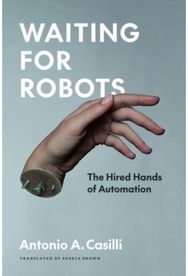 Waiting for Robots: The Hired Hands of Automation The Hired Hands of Automation
