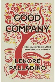 Good Company: Economic Policy after Shareholder Primacy Economic Policy after Shareholder Primacy