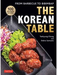 Korean Table: From Barbecue to Bibimbap: 110 Delicious Recipes From Barbecue to Bibimbap: 110 Delicious Recipes
