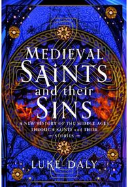 Medieval Saints and their Sins: A New History of the Middle Ages through Saints and their Stories Middle Ages through Saints and their Stories
