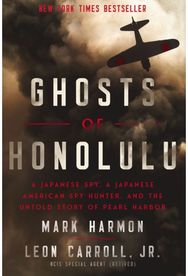 Ghosts of Honolulu: A Japanese Spy, A Japanese American Spy Hunter, and the Untold Story of Pearl Harbor Japanese American Spy Hunter, and the Untold Story of Pearl Harbor