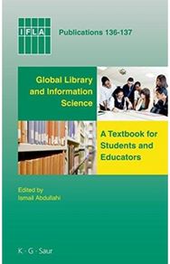 Global Library and Information Science: A Textbook for Students and Educators. With Contributions from Africa, Asia, Australia, New Zealand, Europe, Latin America and the Carribean, the Middle East, and North America