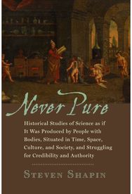 Never Pure: Historical Studies of Science as if It Was Produced by People with Bodies, Situated in Time, Space, Culture, and Society, and Struggling for Credibility and Authority