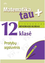 Matematika Tau plius. 12 klasė. Bendrasis kursas. Pratybų sąsiuvinis