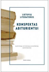 Lietuvių literatūros konspektas abiturientui. Rašytojų gyvenimas ir kūryba. Kont ekstai