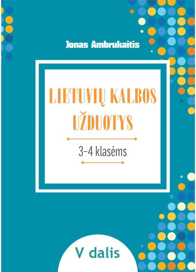 Jonas Ambrukaitis - Lietuvių kalbos užduotys. Papildomo kalbinio ugdymo priemonė III–IV klasių mokin iams, V dalis - 000000000004143825