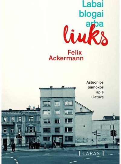 Felix Ackermann - Labai blogai arba liuks. 8 pamokos apie Lietuvą. E.knyga - 000000000015000135