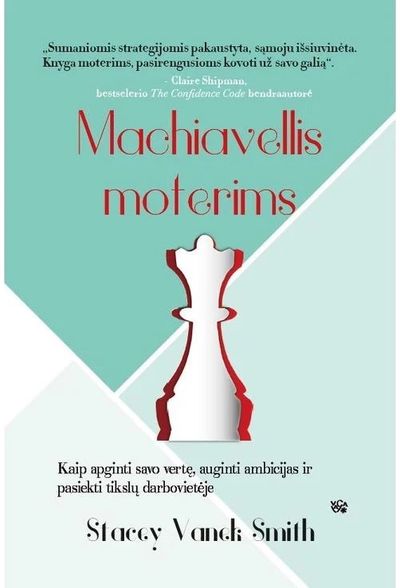 Machiavellis moterims: kaip apginti savo vertę, auginti ambicijas ir pasiekti ti kslų darbovietėje