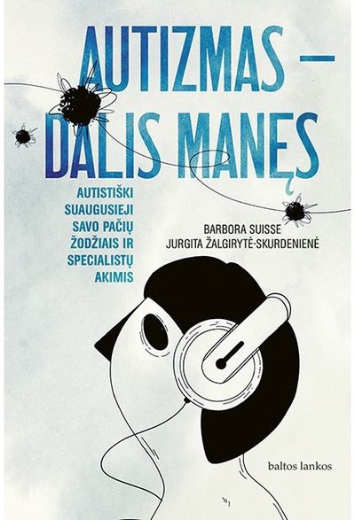 Autizmas – dalis manęs. Autistiški suaugusieji savo pačių žodžiais ir specialist ų akimis