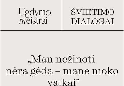 ŠVIETIMO DIALOGAI. „Man nežinoti nėra gėda – mane moko vaikai”