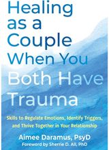 Healing as a Couple When You Both Have Trauma: Skills to Regulate Emotions, Identify Triggers, and Thrive Together in Your Relationship