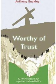 Worthy of Trust: 40 Reflections on Our Loyalties and Credibility