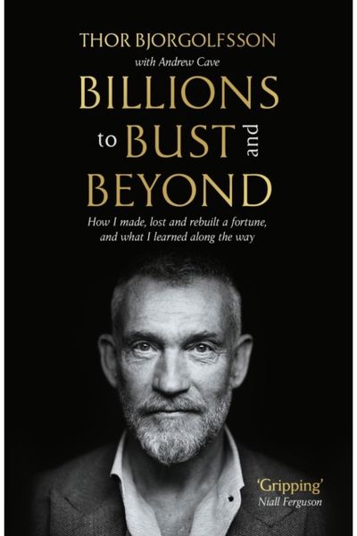 Billions to Bust - and Beyond (New and Updated Edition): How I made, lost and rebuilt a fortune, and what I learned on the way