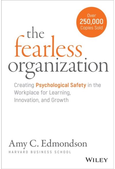 Fearless Organization: Creating Psychological Safety in the Workplace for Learning, Innovation, and Growth