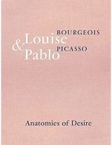 Louise Bourgeois & Pablo Picasso: Anatomies of Desire
