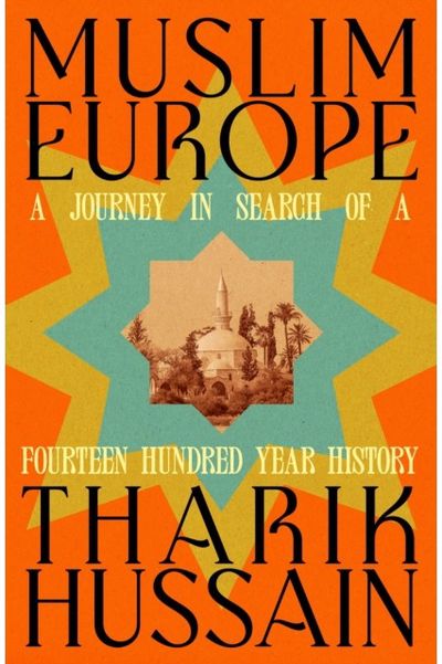 Muslim Europe: A Journey in Search of a Fourteen Hundred Year History