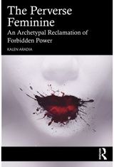 Perverse Feminine: An Archetypal Reclamation of Forbidden Power