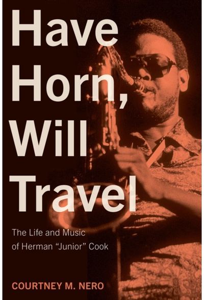 Have Horn, Will Travel Volume 21: The Life and Music of Herman "Junior" Cook