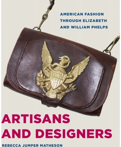 Artisans and Designers: American Fashion Through Elizabeth and William Phelps
