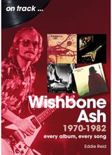 Wishbone Ash 1970 to 1982 On Track: Every Album, Every Song