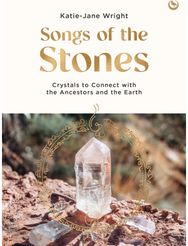 Songs of the Stones: Crystals to Connect with the Ancestors and the Earth