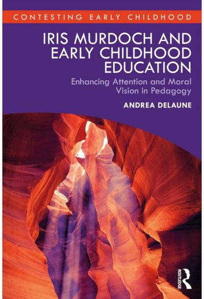 Iris Murdoch and Early Childhood Education: Enhancing Attention and Moral Vision in Pedagogy