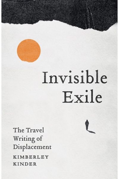 Invisible Exile: The Travel Writing of Displacement