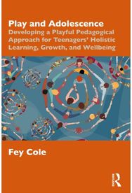 Play and Adolescence: Developing a Playful Pedagogical Approach for Teenagers' Holistic Learning, Growth, and Wellbeing